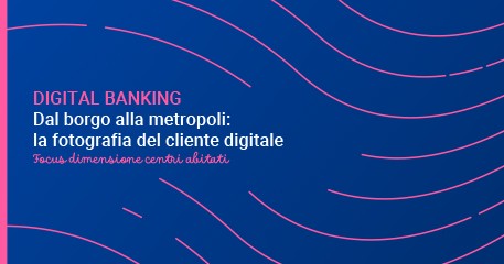 Rapporto ABI Lab - BVA Doxa 2025 - Dal borgo alla metropoli: la fotografia del cliente digitale